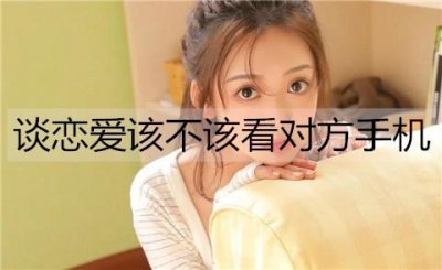 ​谈恋爱该不该看对方手机？情侣之间需要隐私吗？